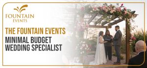 Minimal Budget Wedding Specialist | Fountain Event